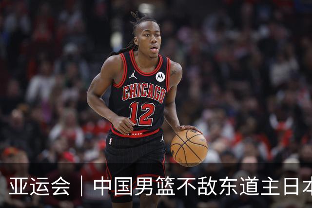 亚运会｜中国男篮不敌东道主日本队，无缘亚运会男篮决赛