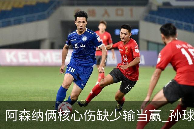 阿森纳俩核心伤缺少输当赢 孙球王亮剑出鞘？